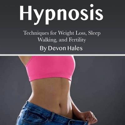 Hypnosis Techniques for Weight Loss, Sleep Walking, and Fertility