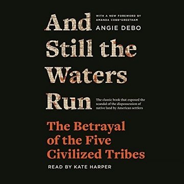And Still the Waters Run The Betrayal of the Five Civilized Tribes [Audiobook]