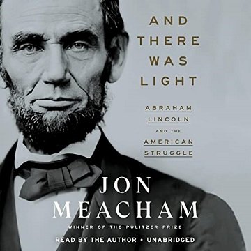 And There Was Light Abraham Lincoln and the American Struggle [Audiobook]