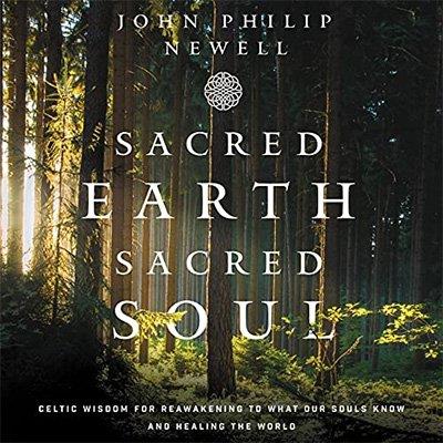 Sacred Earth, Sacred Soul Celtic Wisdom for Reawakening to What Our Souls Know and Healing the World (Audiobook)