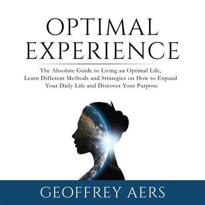 Optimal Experience The Absolute Guide to Living an Optimal Life