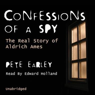 Confessions of a Spy The Real Story of Aldrich Ames (Audiobook)