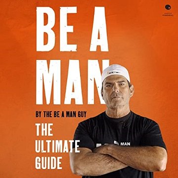 Be a Man The Ultimate Guide [Audiobook]