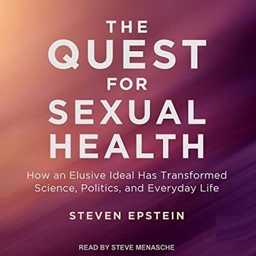 The Quest for Sexual Health How an Elusive Ideal Has Transformed Science, Politics, and Everyday Life [Audiobook]