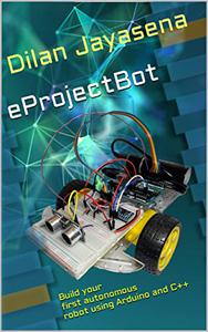 eProjectBot Build your first autonomous robot using Arduino and C++