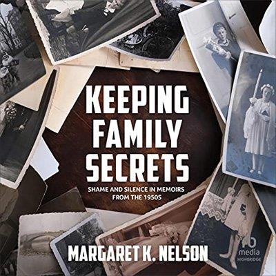 Keeping Family Secrets Shame and Silence in Memoirs from the 1950s (Audiobook)