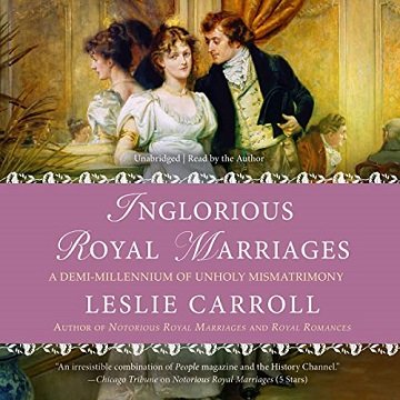 Inglorious Royal Marriages A Demi-Millennium of Unholy Mismatrimony [Audiobook]