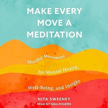 Make Every Move a Meditation Mindful Movement for Mental Health, Well-Being, and Insight [Audiobook]