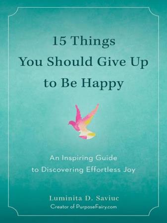15 Things You Should Give Up to Be Happy An Inspiring Guide to Discovering Effortless Joy (Audiobook)