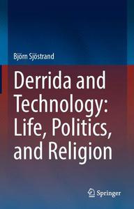 Derrida and Technology Life, Politics, and Religion