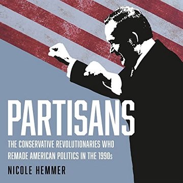 Partisans The Conservative Revolutionaries Who Remade American Politics in the 1990s [Audiobook]