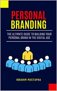 Personal Branding The Ultimate Guide to Building Your Personal Brand in the Digital Age