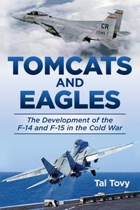 Tomcats and Eagles the Development of the F-14 and F-15 in the Cold War (History of Military Aviation)