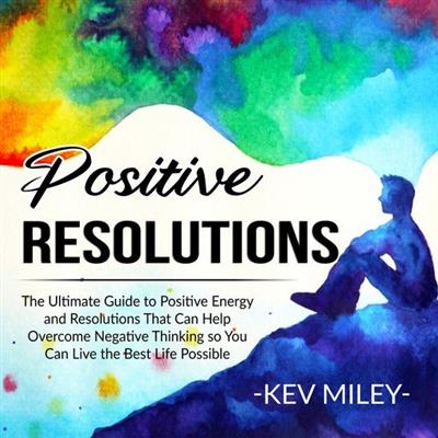 Positive Resolutions The Ultimate Guide to Positive Energy and Resolutions That Can Help Overcome Negative Thinking