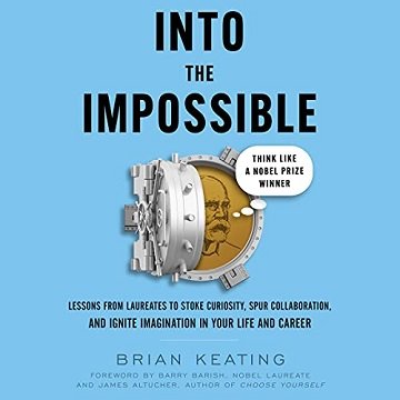 Into the Impossible Think Like a Nobel Prize Winner Lessons from Laureates to Stoke Curiosity, Spur Collaboration [Audiobook]