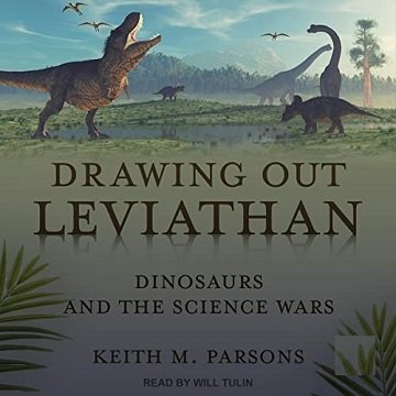 Drawing Out Leviathan Dinosaurs and the Science Wars [Audiobook]