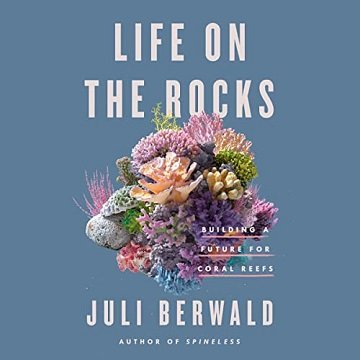 Life on the Rocks Building a Future for Coral Reefs [Audiobook]