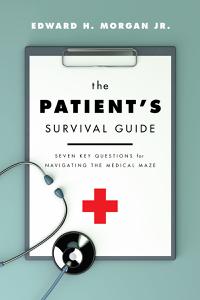 The Patient's Survival Guide Seven Key Questions for Navigating the Medical Maze