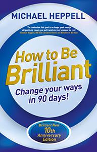 How to Be Brilliant Change your ways in 90 Days!
