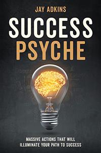 Success Psyche Massive Actions That Will Illuminate Your Path to Success