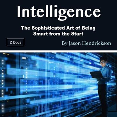 Intelligence The Sophisticated Art of Being Smart from the Start