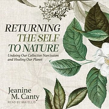 Returning the Self to Nature Undoing Our Collective Narcissism and Healing Our Planet [Audiobook]