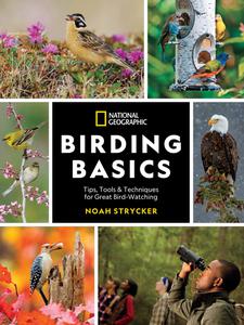 National Geographic Birding Basics Tips, Tools, and Techniques for Great Bird-watching