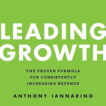 Leading Growth The Proven Formula for Consistently Increasing Revenue, 1st Edition [Audiobook]