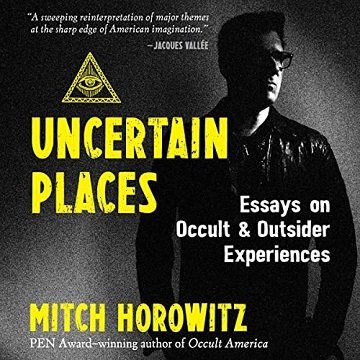 Uncertain Places Essays on Occult and Outsider Experiences [Audiobook]