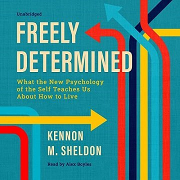 Freely Determined What the New Psychology of the Self Teaches Us About How to Live [Audiobook]