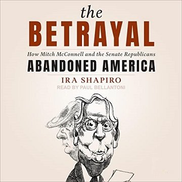 The Betrayal How Mitch McConnell and the Senate Republicans Abandoned America [Audiobook]