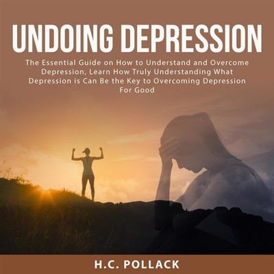 Undoing Depression The Essential Guide on How to Understand and Overcome Depression