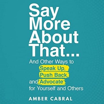 Say More About That . And Other Ways to Speak Up, Push Back, and Advocate for Yourself and Others [Audiobook]