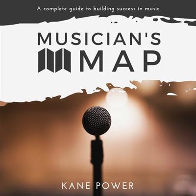 Musician's Map The Complete Guide to Building Success in Music