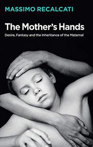 The Mother's Hands Desire, Fantasy and the Inheritance of the Maternal