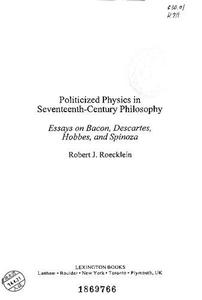 Politicized Physics in Seventeenth-Century Philosophy Essays on Bacon, Descartes, Hobbes, and Spinoza