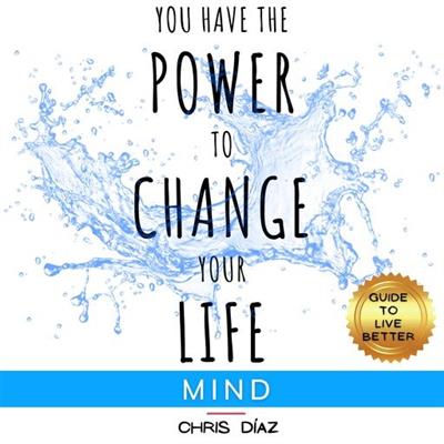 You Have the Power to Change your Life Mind. Guide to Live Better