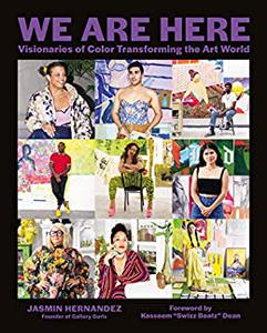 We Are Here Visionaries of Color Transforming the Art World