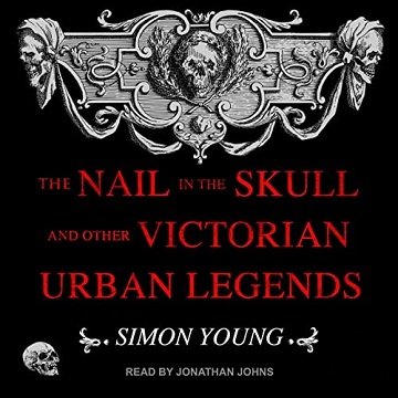 The Nail in the Skull and Other Victorian Urban Legends [Audiobook]