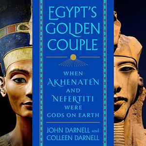 Egypt's Golden Couple When Akhenaten and Nefertiti Were Gods on Earth [Audiobook]