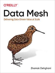 Data Mesh Delivering Data-Driven Value at Scale