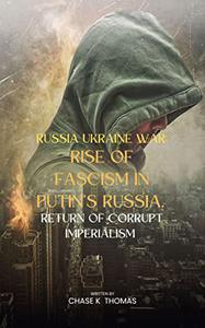 Russia Ukraine war The rise of Fascism in Putin’s Russia, Return of a corrupt imperialism