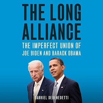 The Long Alliance The Imperfect Union of Joe Biden and Barack Obama [Audiobook]