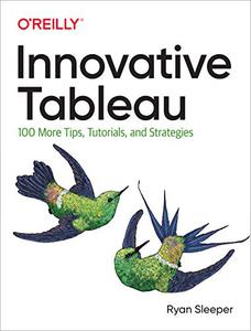Innovative Tableau 100 More Tips, Tutorials, and Strategies