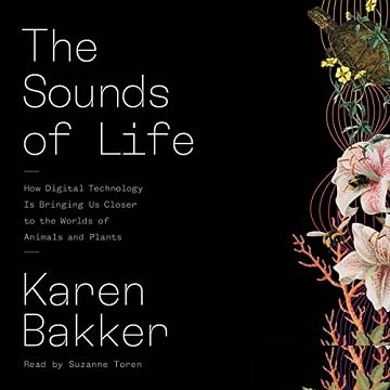 The Sounds of Life How Digital Technology Is Bringing Us Closer to the Worlds of Animals and Plants [Audiobook]