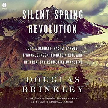 Silent Spring Revolution John F. Kennedy, Rachel Carson, Lyndon Johnson, Richard Nixon and the Great Environmental [Audiobook]