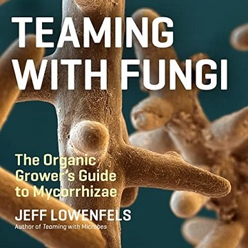 Teaming with Fungi The Organic Grower's Guide to Mycorrhizae [Audiobook]