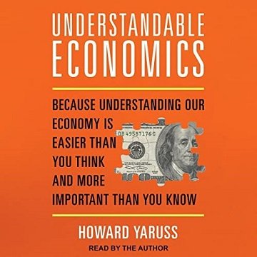Understandable Economics Because Understanding Our Economy Is Easier Than You Think More Important Than You Know [Audiobook]