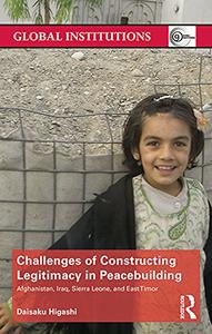 Challenges of Constructing Legitimacy in Peacebuilding Afghanistan, Iraq, Sierra Leone, and East Timor