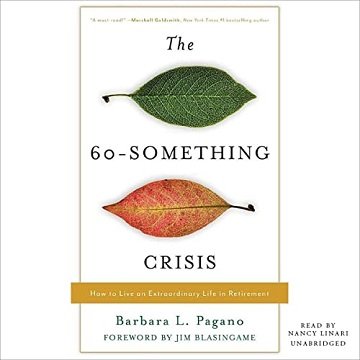 The 60-Something Crisis How to Live an Extraordinary Life in Retirement [Audiobook]